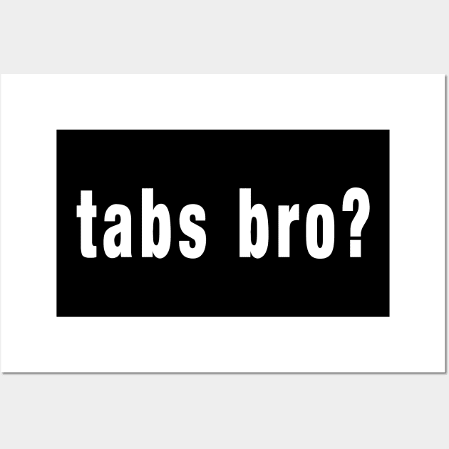 tabs bro? Wall Art by GearGods